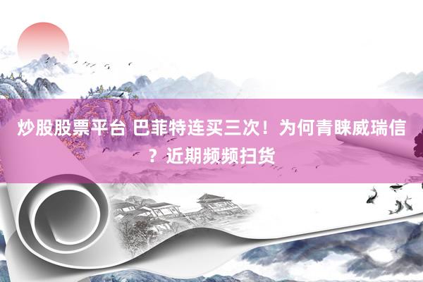 炒股股票平台 巴菲特连买三次！为何青睐威瑞信？近期频频扫货