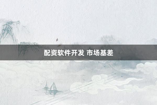 配资软件开发 市场基差
