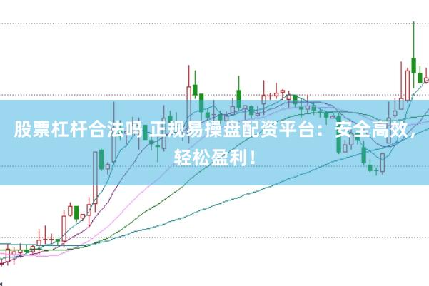 股票杠杆合法吗 正规易操盘配资平台：安全高效，轻松盈利！