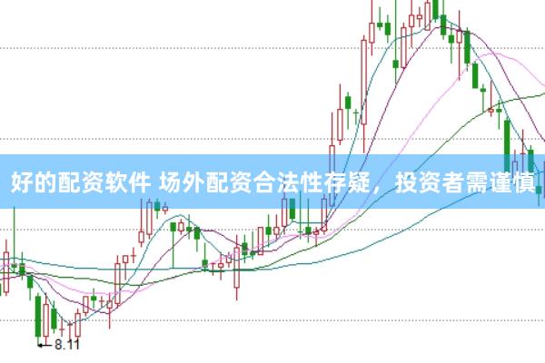 好的配资软件 场外配资合法性存疑，投资者需谨慎