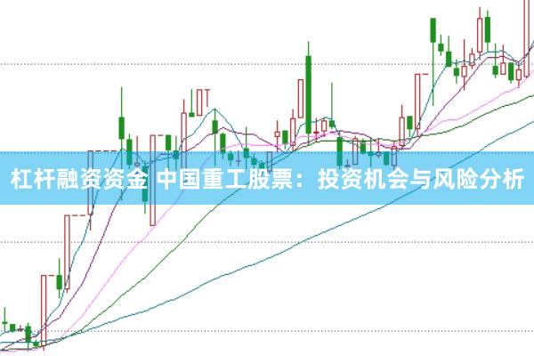 杠杆融资资金 中国重工股票：投资机会与风险分析