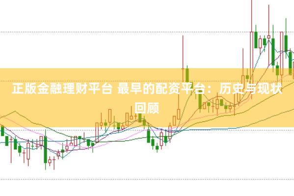 正版金融理财平台 最早的配资平台：历史与现状回顾