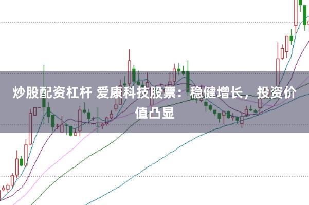 炒股配资杠杆 爱康科技股票：稳健增长，投资价值凸显