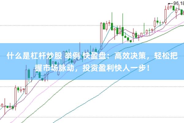 什么是杠杆炒股 举例 快盈盘：高效决策，轻松把握市场脉动，投资盈利快人一步！