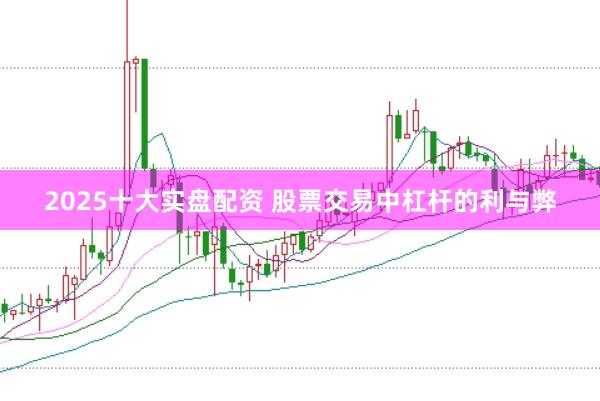 2025十大实盘配资 股票交易中杠杆的利与弊