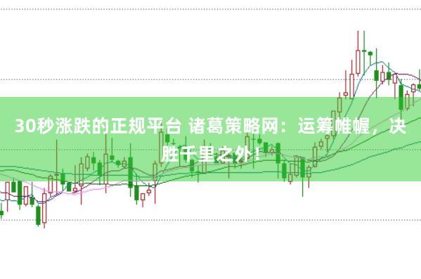 30秒涨跌的正规平台 诸葛策略网：运筹帷幄，决胜千里之外！