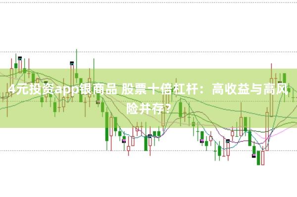4元投资app银商品 股票十倍杠杆：高收益与高风险并存？