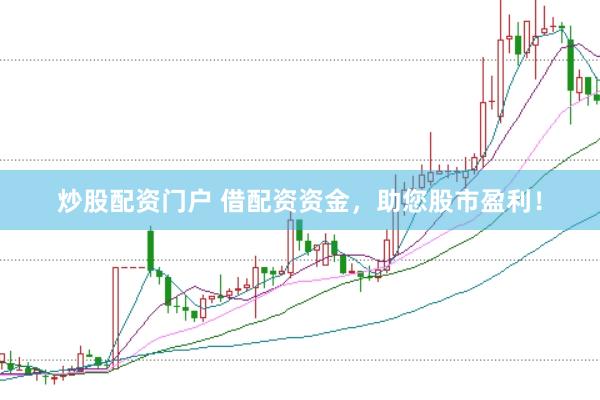 炒股配资门户 借配资资金，助您股市盈利！