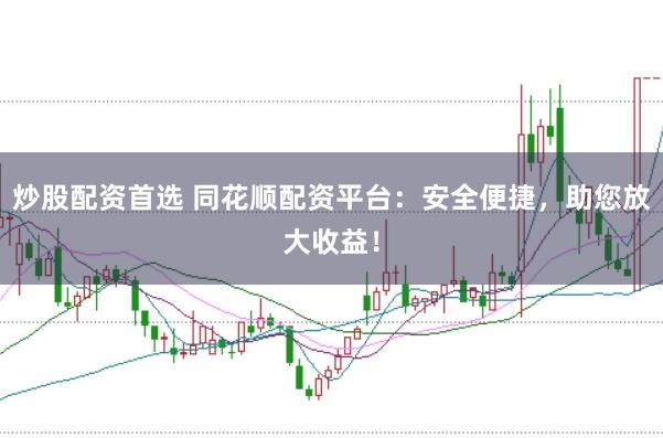 炒股配资首选 同花顺配资平台：安全便捷，助您放大收益！