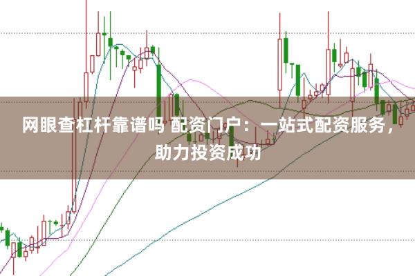 网眼查杠杆靠谱吗 配资门户：一站式配资服务，助力投资成功