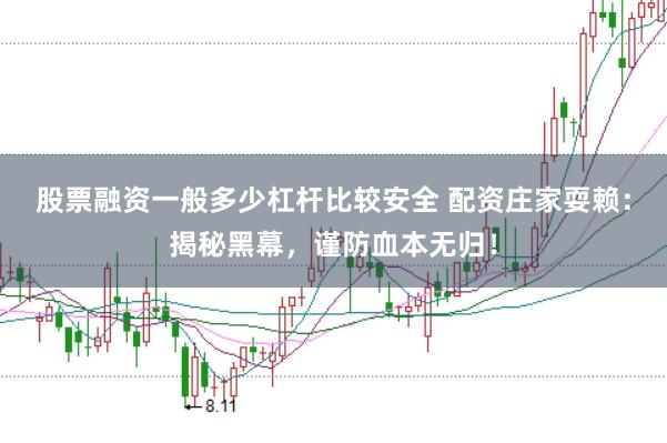 股票融资一般多少杠杆比较安全 配资庄家耍赖：揭秘黑幕，谨防血本无归！