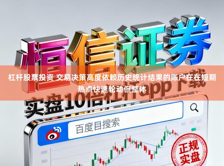 杠杆股票投资 交易决策高度依赖历史统计结果的账户在在短期热点快速轮动但整体