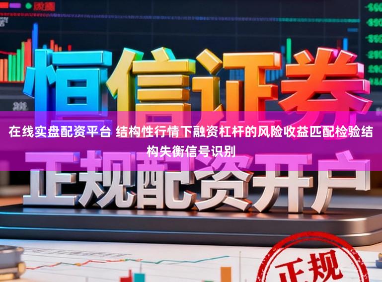 在线实盘配资平台 结构性行情下融资杠杆的风险收益匹配检验结构失衡信号识别