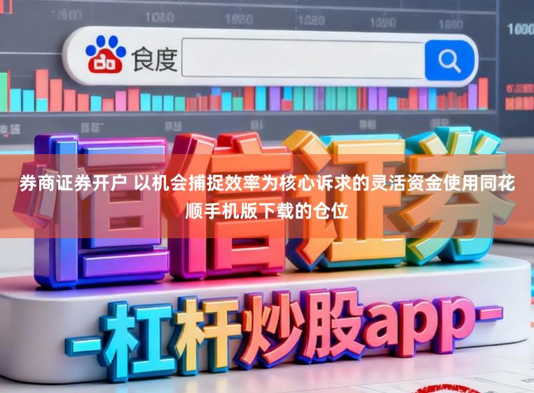 券商证券开户 以机会捕捉效率为核心诉求的灵活资金使用同花顺手机版下载的仓位