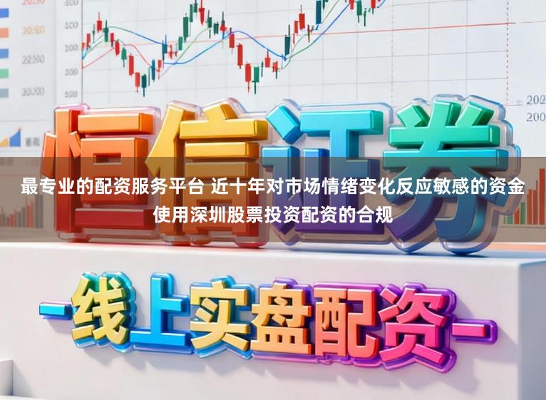 最专业的配资服务平台 近十年对市场情绪变化反应敏感的资金使用深圳股票投资配资的合规