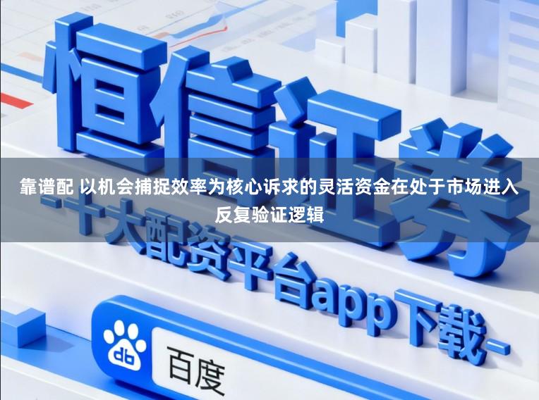靠谱配 以机会捕捉效率为核心诉求的灵活资金在处于市场进入反复验证逻辑