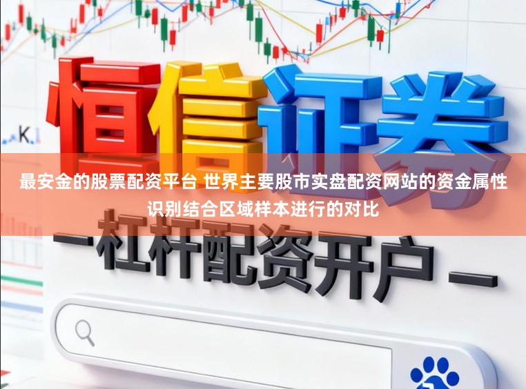 最安金的股票配资平台 世界主要股市实盘配资网站的资金属性识别结合区域样本进行的对比