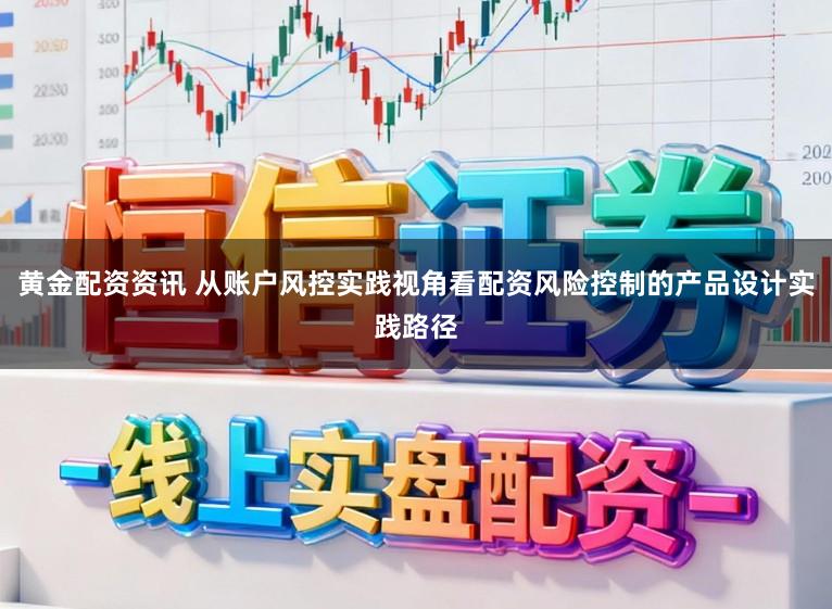 黄金配资资讯 从账户风控实践视角看配资风险控制的产品设计实践路径