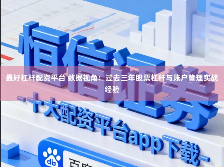 最好杠杆配资平台 数据视角：过去三年股票杠杆与账户管理实战经验