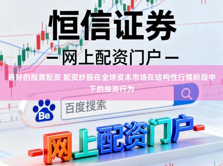 最好的股票配资 配资炒股在全球资本市场在结构性行情阶段中下的投资行为