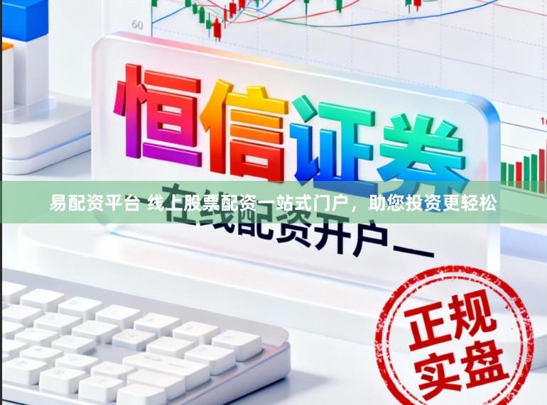 易配资平台 线上股票配资一站式门户，助您投资更轻松