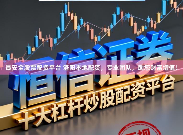 最安全股票配资平台 洛阳本地配资，专业团队，助您财富增值！