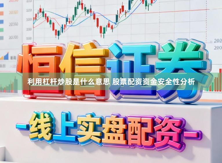利用杠杆炒股是什么意思 股票配资资金安全性分析