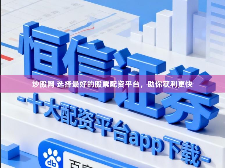 炒股网 选择最好的股票配资平台，助你获利更快