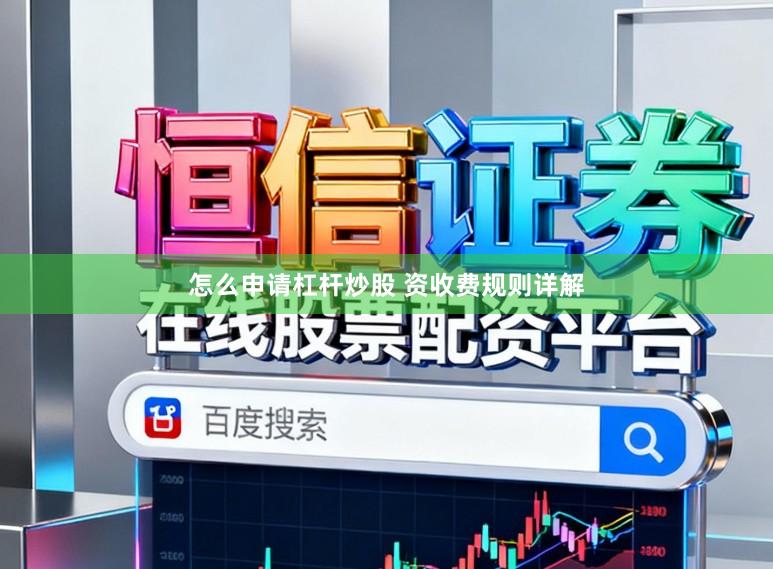 怎么申请杠杆炒股 资收费规则详解