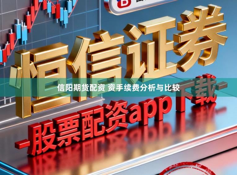 信阳期货配资 资手续费分析与比较