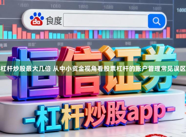 杠杆炒股最大几倍 从中小资金视角看股票杠杆的账户管理常见误区