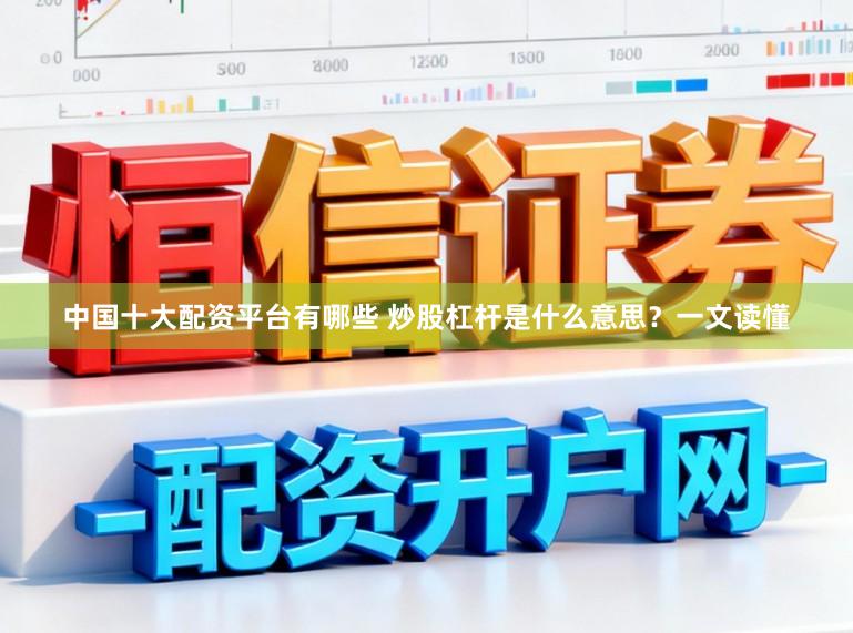 中国十大配资平台有哪些 炒股杠杆是什么意思？一文读懂