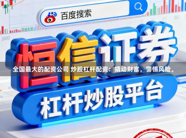 全国最大的配资公司 炒股杠杆配资：撬动财富，警惕风险。