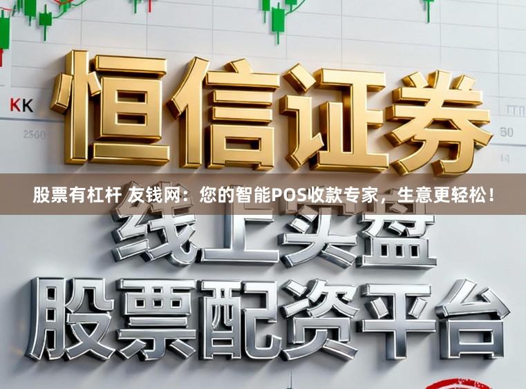股票有杠杆 友钱网：您的智能POS收款专家，生意更轻松！