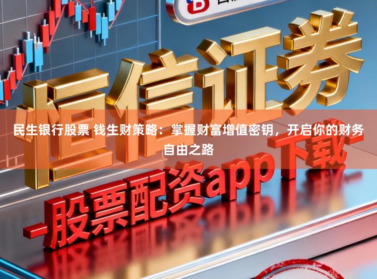 民生银行股票 钱生财策略：掌握财富增值密钥，开启你的财务自由之路