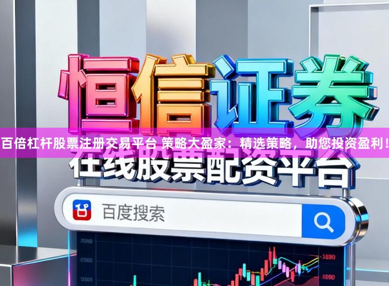 百倍杠杆股票注册交易平台 策略大盈家：精选策略，助您投资盈利！