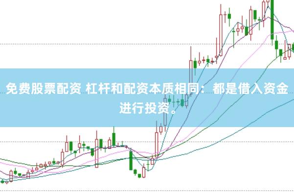 免费股票配资 杠杆和配资本质相同：都是借入资金进行投资。