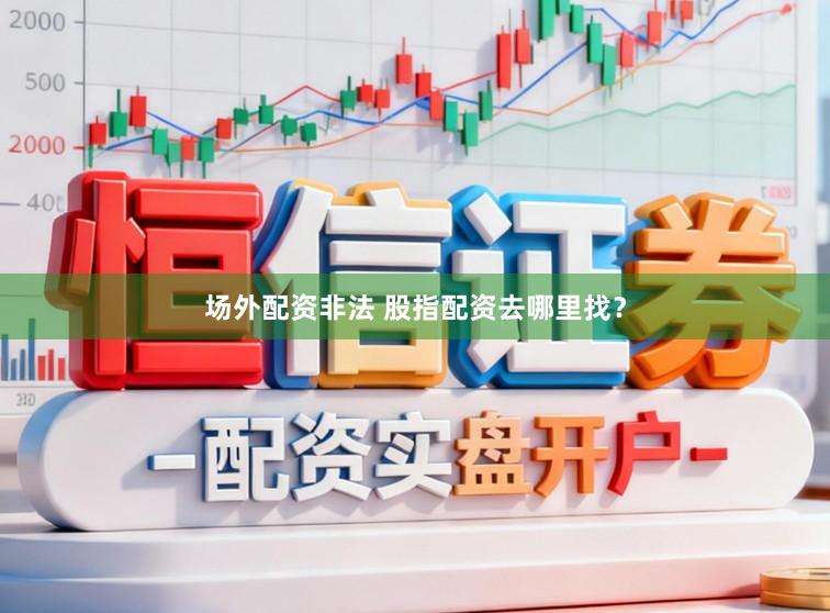 场外配资非法 股指配资去哪里找？