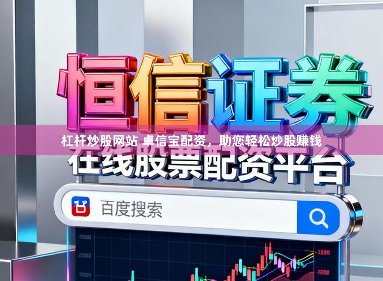 杠杆炒股网站 卓信宝配资，助您轻松炒股赚钱