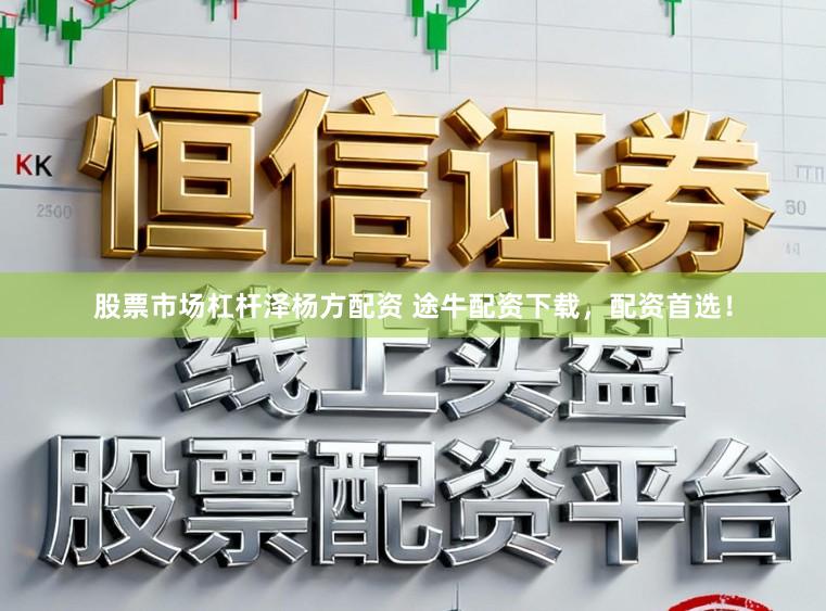 股票市场杠杆泽杨方配资 途牛配资下载，配资首选！