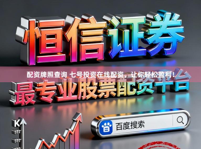 配资牌照查询 七号投资在线配资，让你轻松盈利！